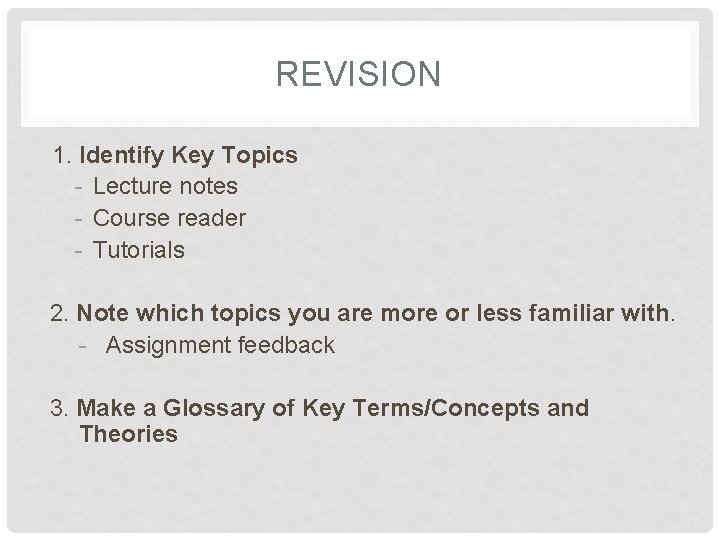 REVISION 1. Identify Key Topics - Lecture notes - Course reader - Tutorials 2.
