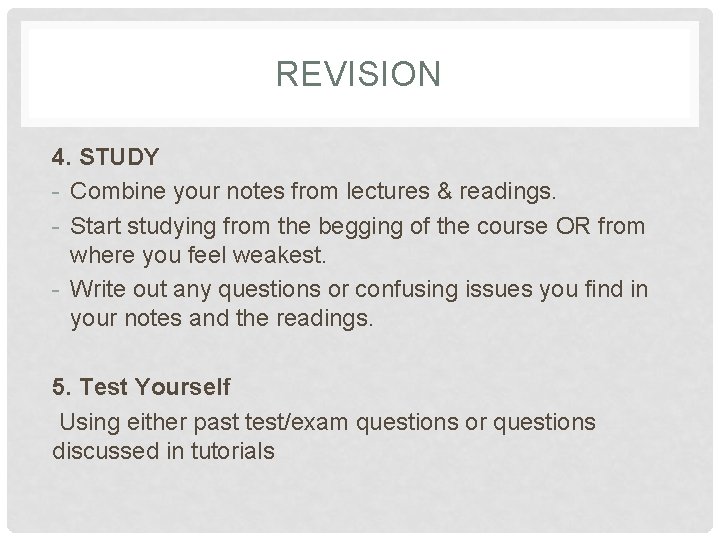 REVISION 4. STUDY - Combine your notes from lectures & readings. - Start studying