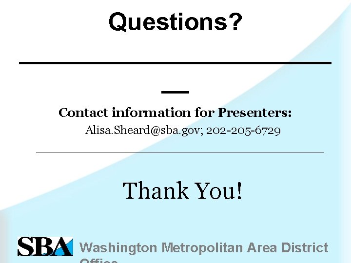 Questions? ____________ __ Contact information for Presenters: Alisa. Sheard@sba. gov; 202 -205 -6729 __________________