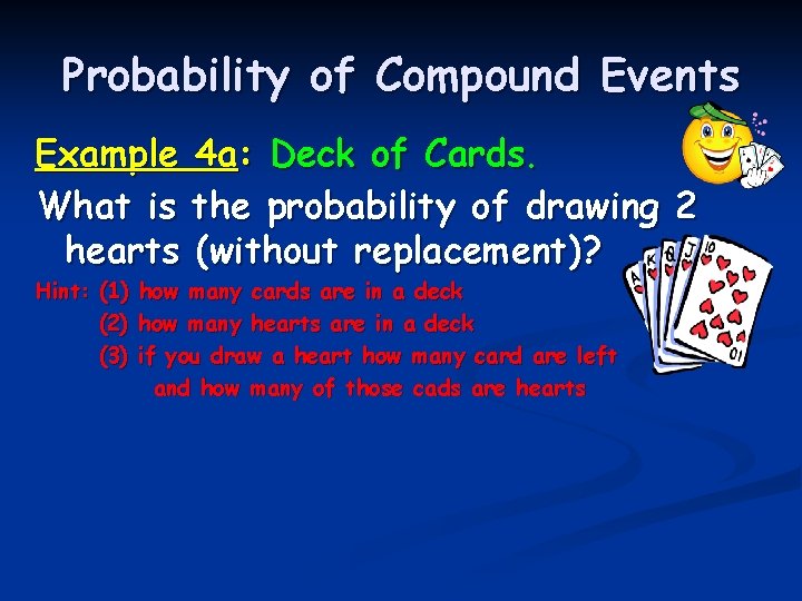 Probability of Compound Events Example 4 a: Deck of Cards. What is the probability Probability of Compound Events Example 4 a: Deck of Cards. What is the probability