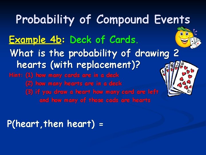Probability of Compound Events Example 4 b: Deck of Cards. What is the probability Probability of Compound Events Example 4 b: Deck of Cards. What is the probability