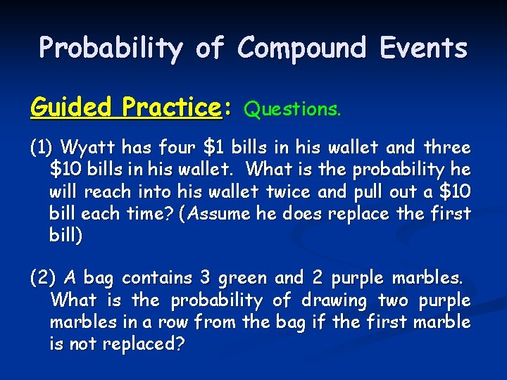 Probability of Compound Events Guided Practice: Questions. (1) Wyatt has four $1 bills in Probability of Compound Events Guided Practice: Questions. (1) Wyatt has four $1 bills in