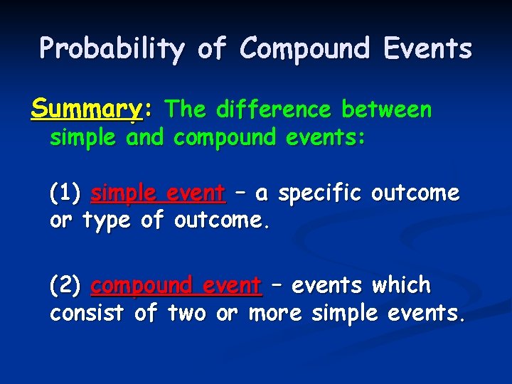 Probability of Compound Events Summary: The difference between simple and compound events: (1) simple
