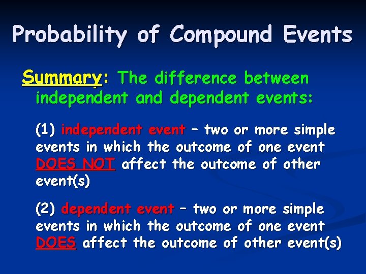 Probability of Compound Events Summary: The difference between independent and dependent events: (1) independent