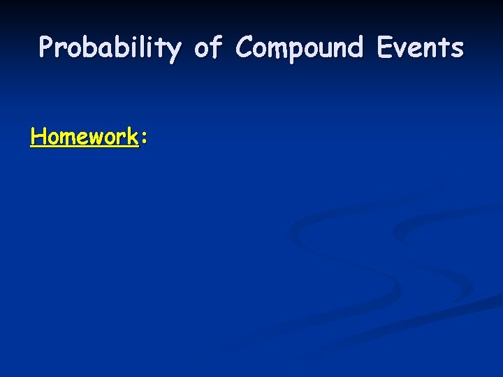 Probability of Compound Events Homework: Probability of Compound Events Homework: