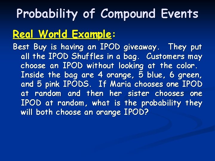 Probability of Compound Events Real World Example: Best Buy is having an IPOD giveaway. Probability of Compound Events Real World Example: Best Buy is having an IPOD giveaway.