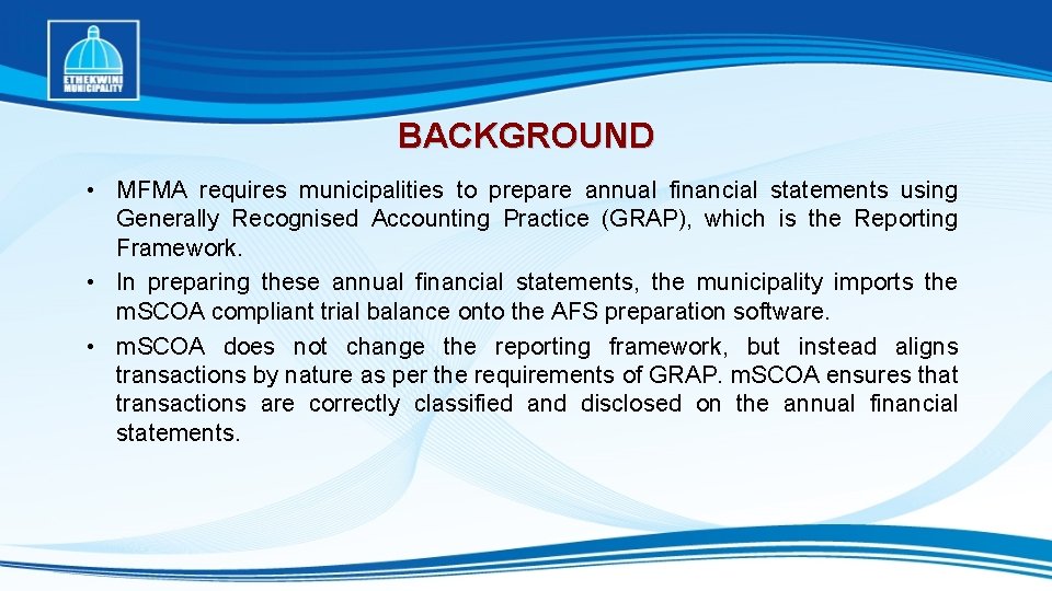 BACKGROUND • MFMA requires municipalities to prepare annual financial statements using Generally Recognised Accounting