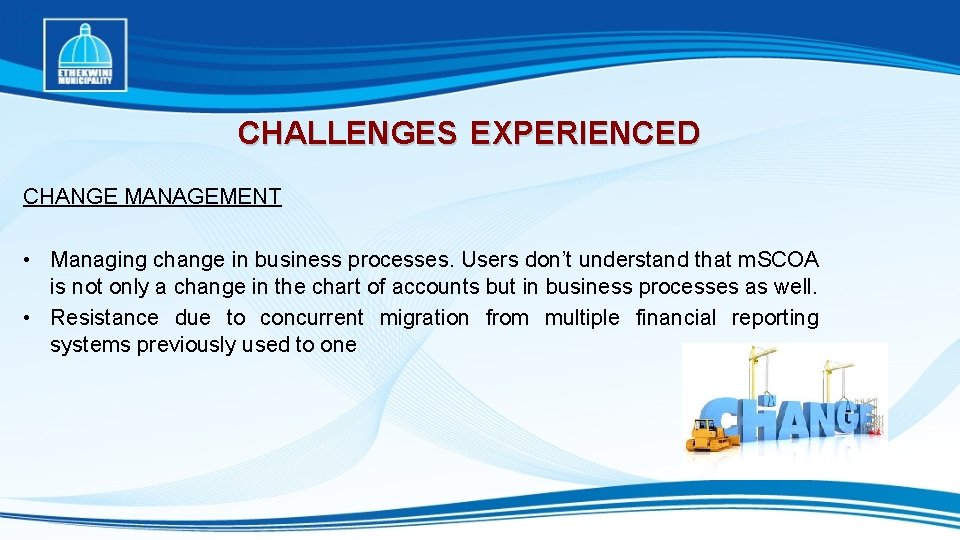 CHALLENGES EXPERIENCED CHANGE MANAGEMENT • Managing change in business processes. Users don’t understand that
