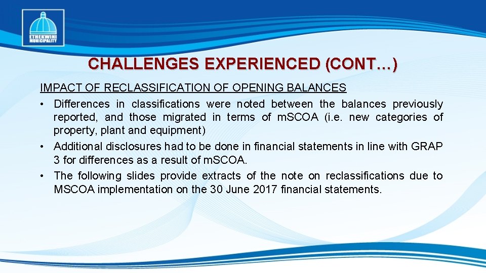 CHALLENGES EXPERIENCED (CONT…) IMPACT OF RECLASSIFICATION OF OPENING BALANCES • Differences in classifications were