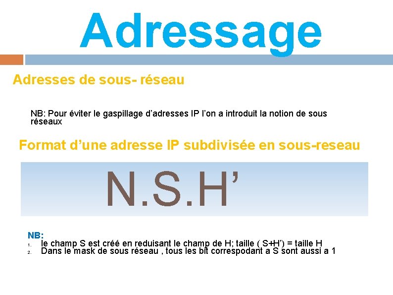 Adressage Adresses de sous- réseau NB: Pour éviter le gaspillage d’adresses IP l’on a