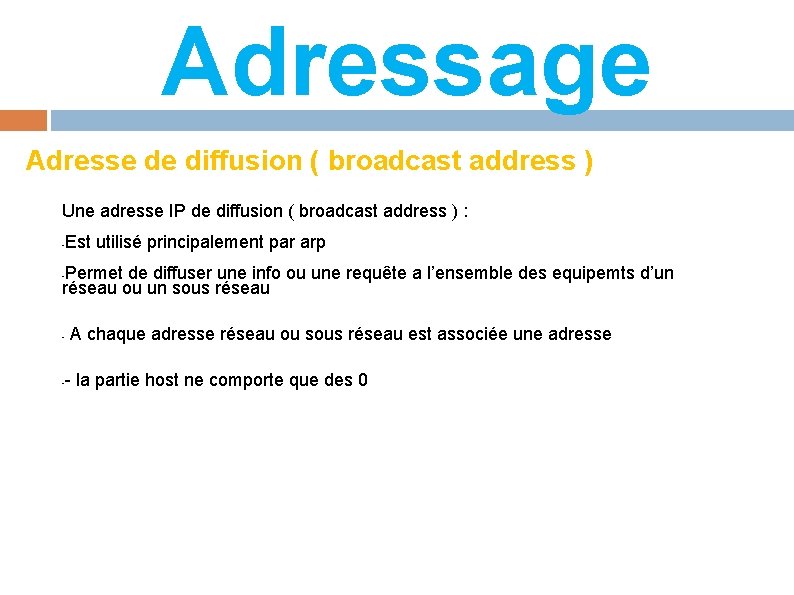 Adressage Adresse de diffusion ( broadcast address ) Une adresse IP de diffusion (