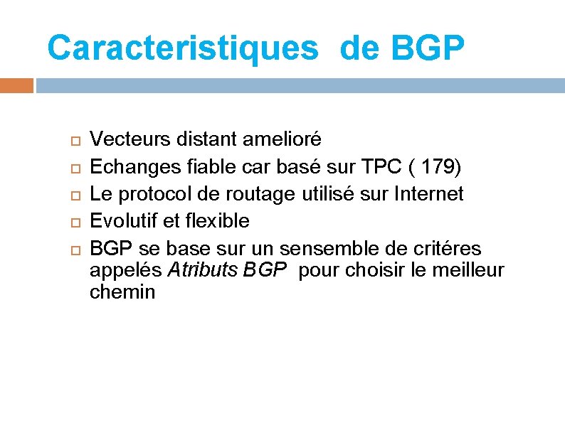Caracteristiques de BGP Vecteurs distant amelioré Echanges fiable car basé sur TPC ( 179)