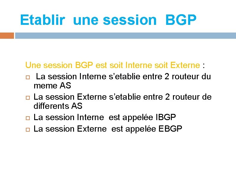 Etablir une session BGP Une session BGP est soit Interne soit Externe : La