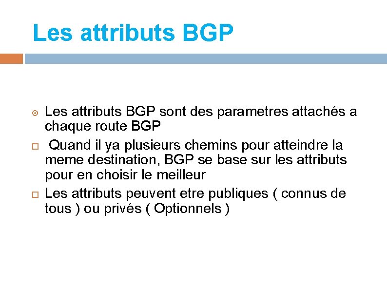 Les attributs BGP sont des parametres attachés a chaque route BGP Quand il ya