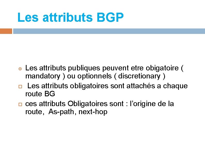 Les attributs BGP Les attributs publiques peuvent etre obigatoire ( mandatory ) ou optionnels