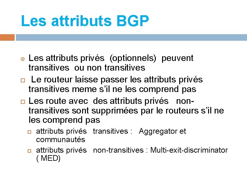 Les attributs BGP Les attributs privés (optionnels) peuvent transitives ou non transitives Le routeur