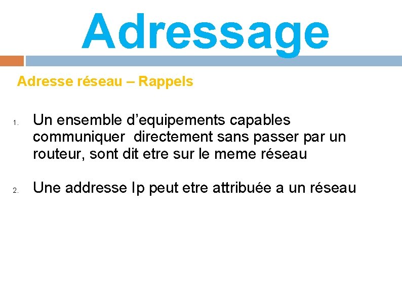 Adressage Adresse réseau – Rappels 1. 2. Un ensemble d’equipements capables communiquer directement sans