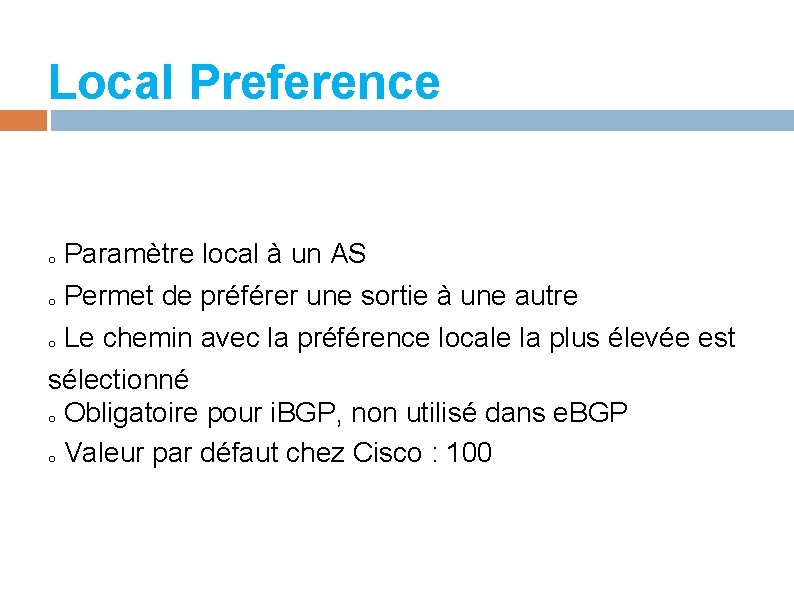 Local Preference o Paramètre local à un AS Permet de préférer une sortie à