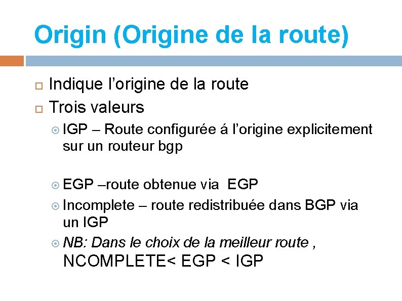 Origin (Origine de la route) Indique l’origine de la route Trois valeurs IGP –