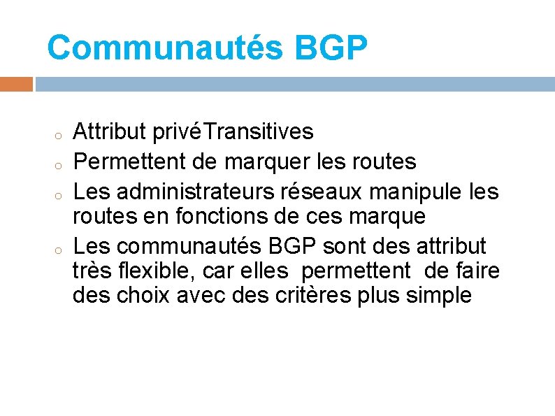 Communautés BGP o o Attribut privéTransitives Permettent de marquer les routes Les administrateurs réseaux