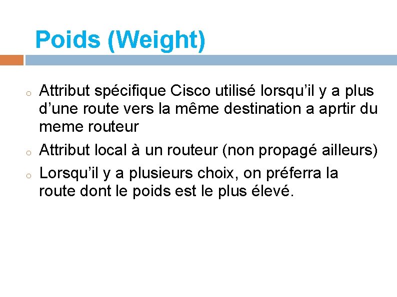 Poids (Weight) o o o Attribut spécifique Cisco utilisé lorsqu’il y a plus d’une