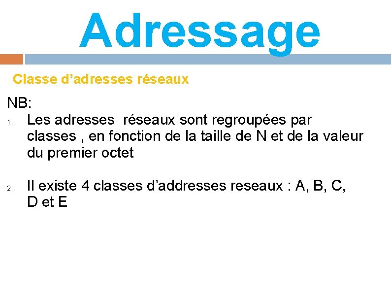 Adressage Classe d’adresses réseaux NB: 1. Les adresses réseaux sont regroupées par classes ,