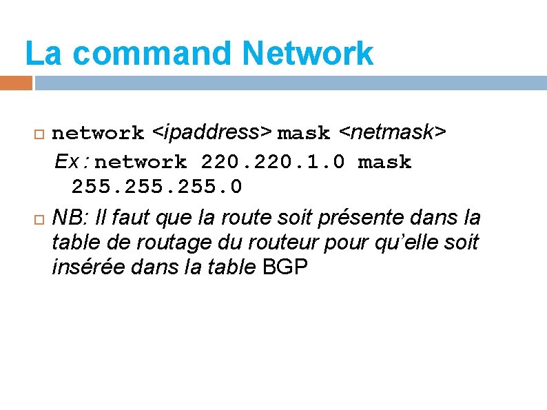 La command Network network <ipaddress> mask <netmask> Ex : network 220. 1. 0 mask