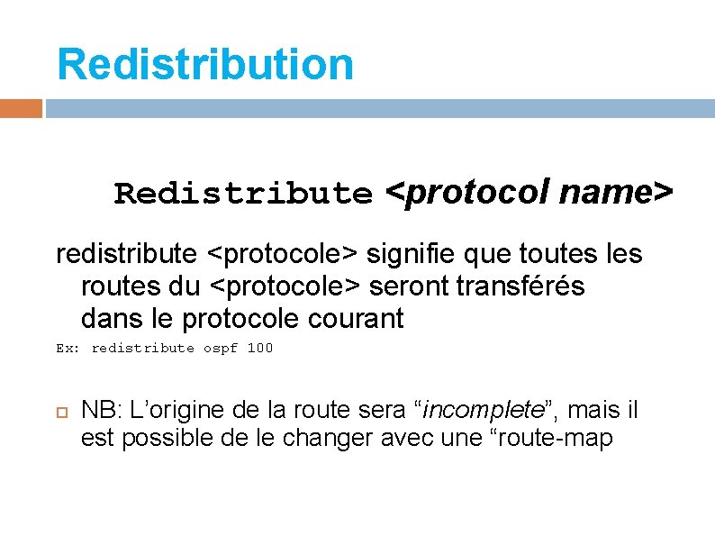 Redistribution Redistribute <protocol name> redistribute <protocole> signifie que toutes les routes du <protocole> seront