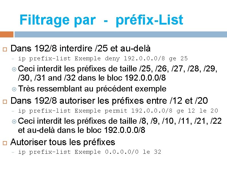 Filtrage par - préfix-List Dans 192/8 interdire /25 et au-delà – ip prefix-list Exemple