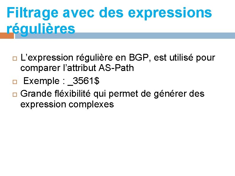 Filtrage avec des expressions régulières L’expression régulière en BGP, est utilisé pour comparer l’attribut