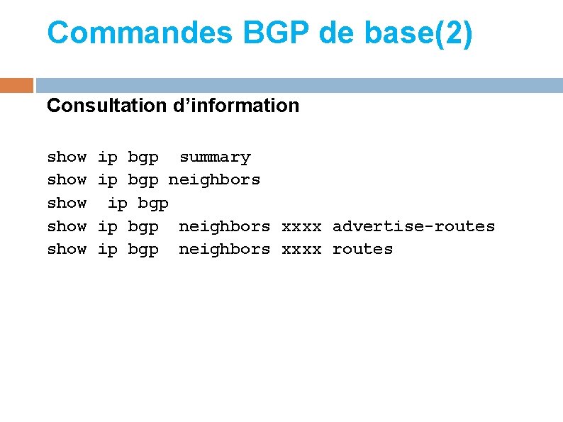 Commandes BGP de base(2) Consultation d’information show show ip bgp summary ip bgp neighbors
