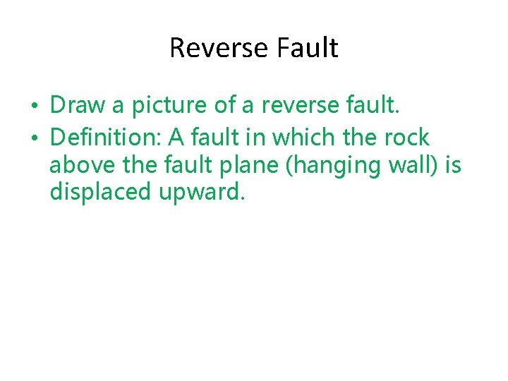 Reverse Fault • Draw a picture of a reverse fault. • Definition: A fault