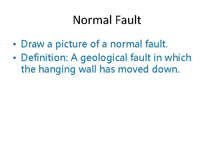 Normal Fault • Draw a picture of a normal fault. • Definition: A geological