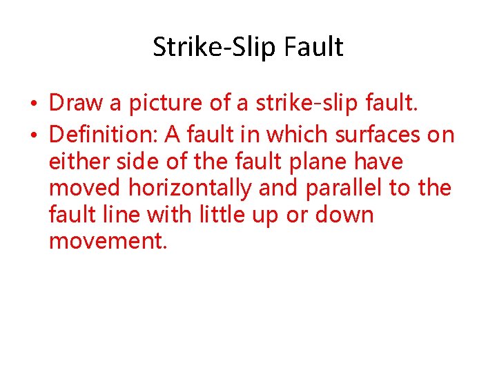 Strike-Slip Fault • Draw a picture of a strike-slip fault. • Definition: A fault