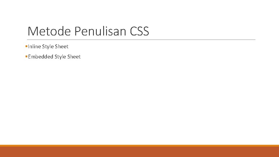 Metode Penulisan CSS §Inline Style Sheet §Embedded Style Sheet 