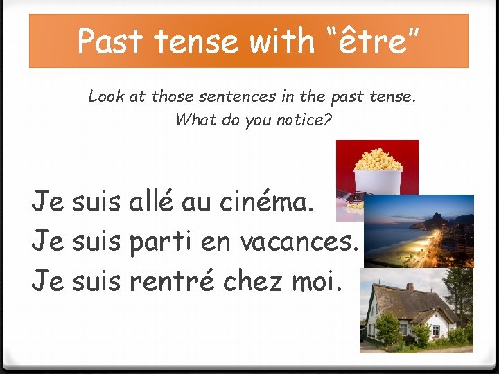 Past tense with “être” Look at those sentences in the past tense. What do