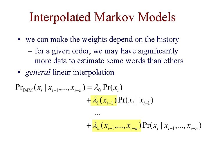 Interpolated Markov Models • we can make the weights depend on the history –