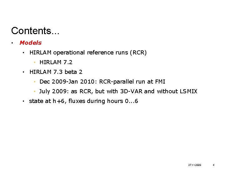 Contents. . . • Models • HIRLAM operational reference runs (RCR) • HIRLAM 7.