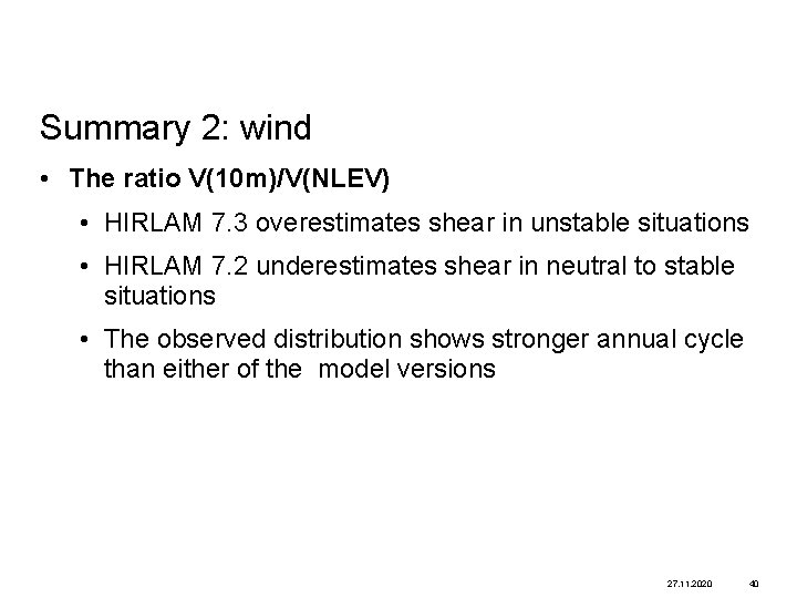 Summary 2: wind • The ratio V(10 m)/V(NLEV) • HIRLAM 7. 3 overestimates shear
