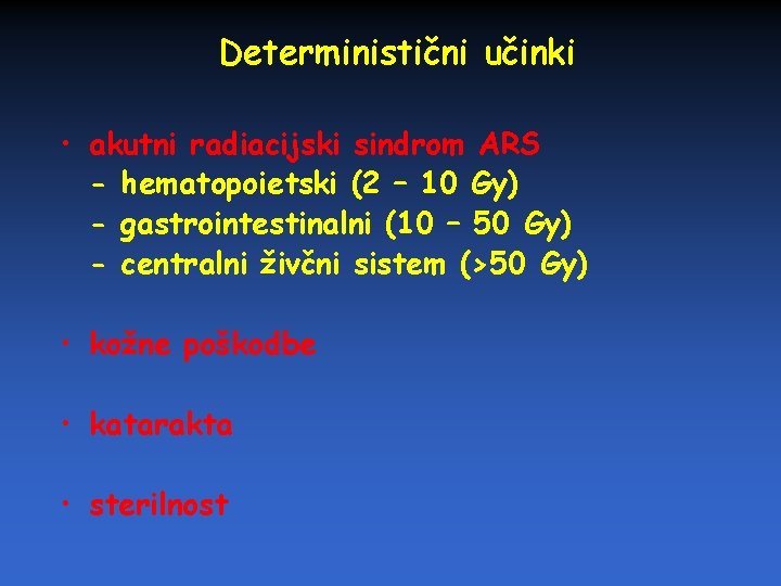 Deterministični učinki • akutni radiacijski sindrom ARS - hematopoietski (2 – 10 Gy) -