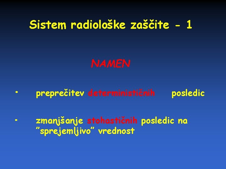 Sistem radiološke zaščite - 1 NAMEN • preprečitev determinističnih • zmanjšanje stohastičnih posledic na