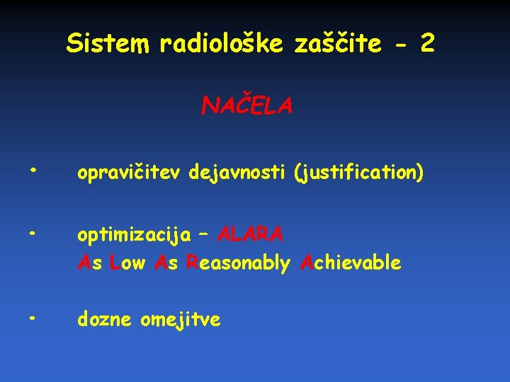 Sistem radiološke zaščite - 2 NAČELA • opravičitev dejavnosti (justification) • optimizacija – ALARA