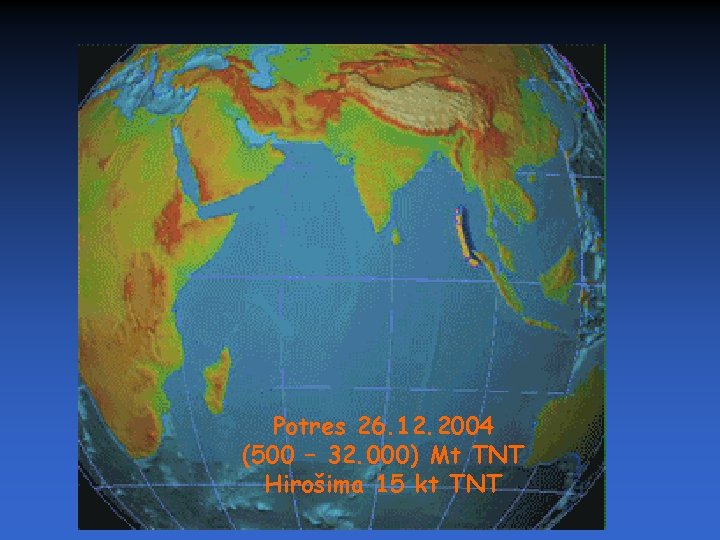 ~32000 Mt Potres 26. 12. 2004 (500 – 32. 000) Mt TNT Hirošima 15