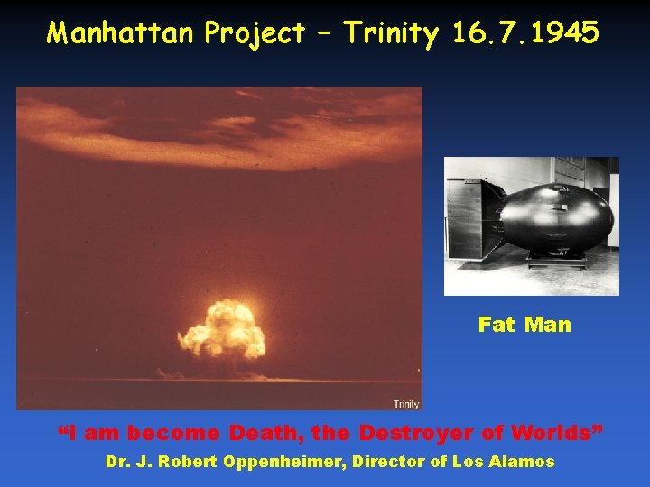 Manhattan Project – Trinity 16. 7. 1945 Fat Man “I am become Death, the