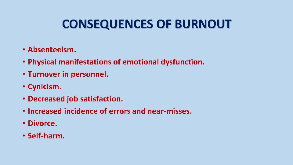 CONSEQUENCES OF BURNOUT • Absenteeism. • Physical manifestations of emotional dysfunction. • Turnover in