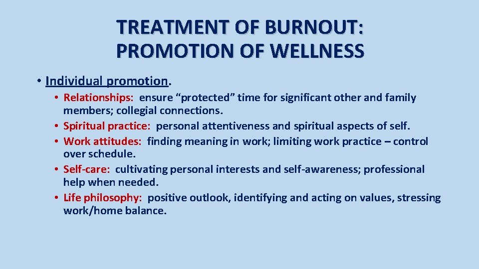 TREATMENT OF BURNOUT: PROMOTION OF WELLNESS • Individual promotion. • Relationships: ensure “protected” time