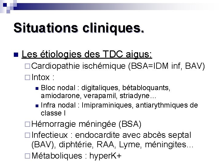 Situations cliniques. n Les étiologies des TDC aigus: ¨ Cardiopathie ischémique (BSA=IDM inf, BAV)