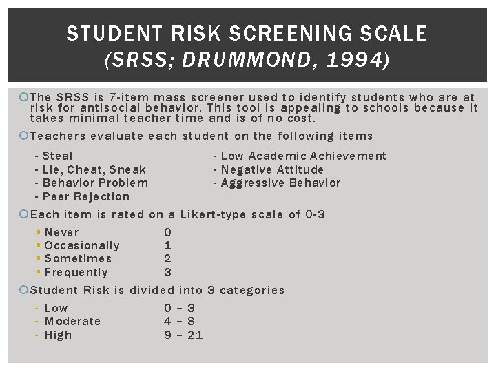 STUDENT RISK SCREENING SCALE (SRSS; DRUMMOND, 1994) The SRSS is 7 -item mass screener