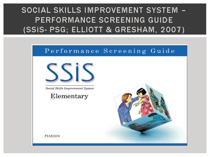 SOCIAL SKILLS IMPROVEMENT SYSTEM – PERFORMANCE SCREENING GUIDE (SSi. S- PSG; ELLIOTT & GRESHAM,