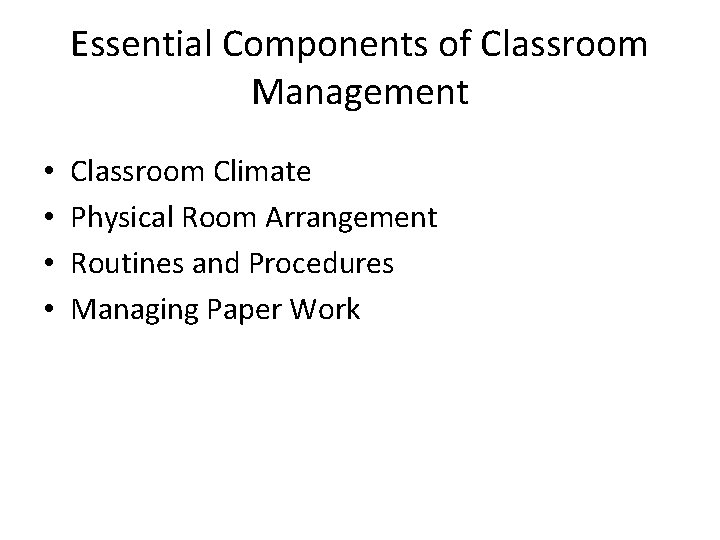 Essential Components of Classroom Management • • Classroom Climate Physical Room Arrangement Routines and